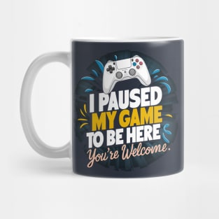 I Paused My Game To Be Here - You're Welcome. Mug